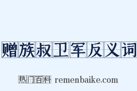 赠族叔卫军反义词是什么意思的图片